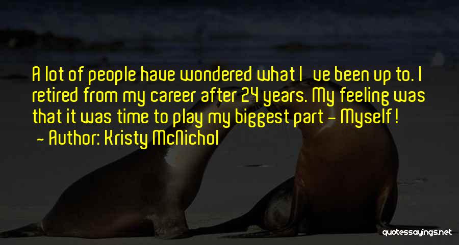Kristy McNichol Quotes: A Lot Of People Have Wondered What I've Been Up To. I Retired From My Career After 24 Years. My