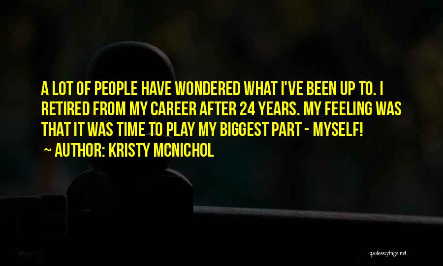 Kristy McNichol Quotes: A Lot Of People Have Wondered What I've Been Up To. I Retired From My Career After 24 Years. My