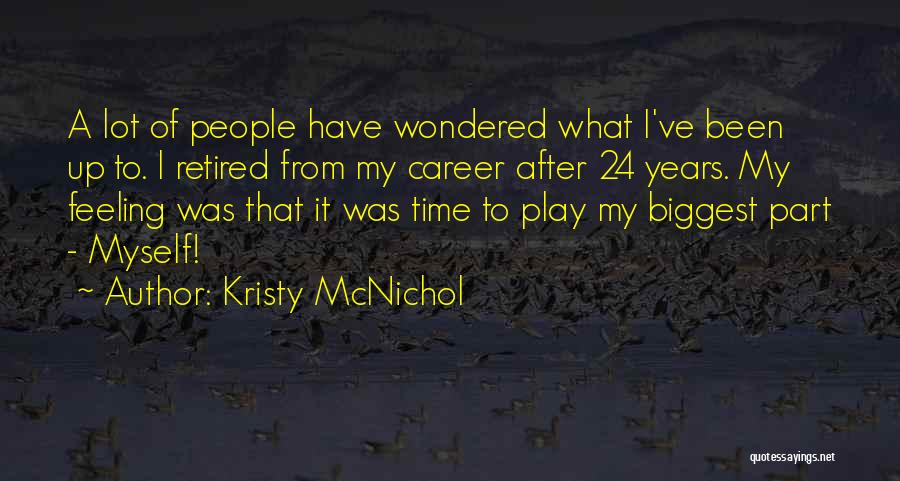 Kristy McNichol Quotes: A Lot Of People Have Wondered What I've Been Up To. I Retired From My Career After 24 Years. My