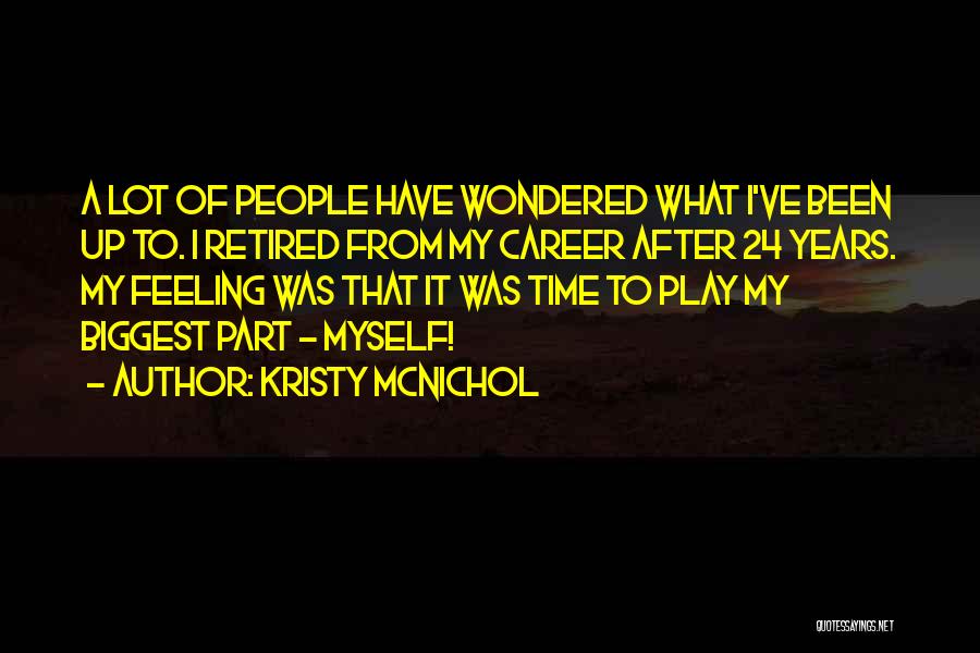 Kristy McNichol Quotes: A Lot Of People Have Wondered What I've Been Up To. I Retired From My Career After 24 Years. My