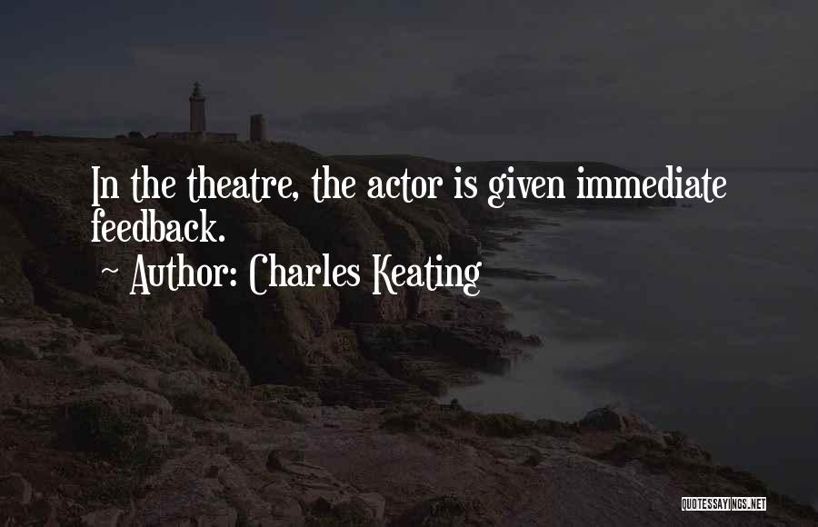 Charles Keating Quotes: In The Theatre, The Actor Is Given Immediate Feedback.