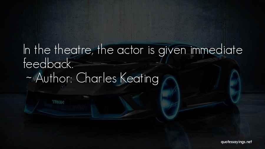 Charles Keating Quotes: In The Theatre, The Actor Is Given Immediate Feedback.