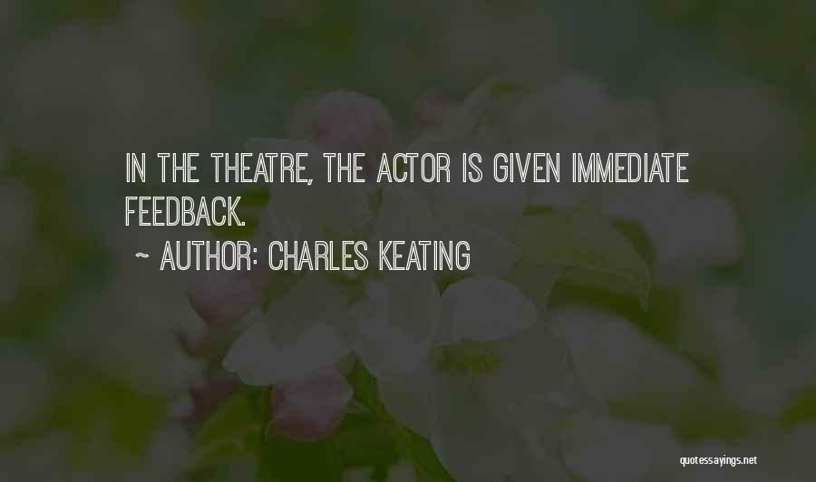 Charles Keating Quotes: In The Theatre, The Actor Is Given Immediate Feedback.