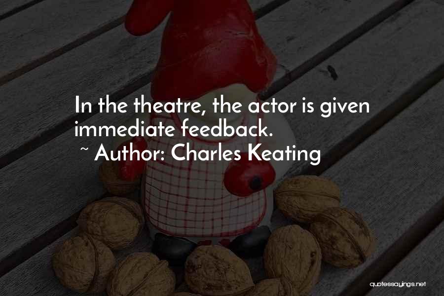 Charles Keating Quotes: In The Theatre, The Actor Is Given Immediate Feedback.