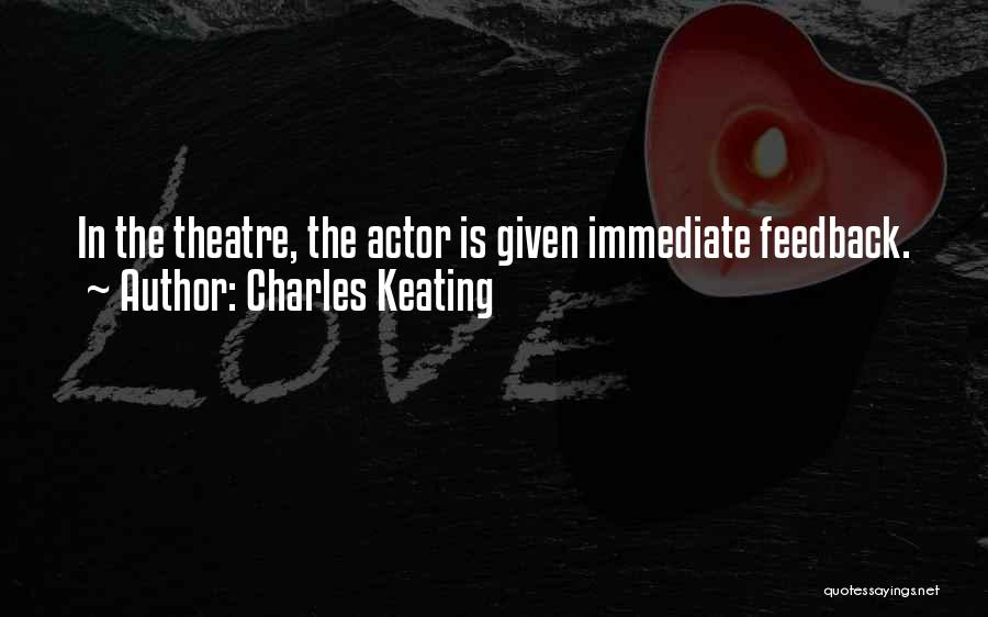Charles Keating Quotes: In The Theatre, The Actor Is Given Immediate Feedback.