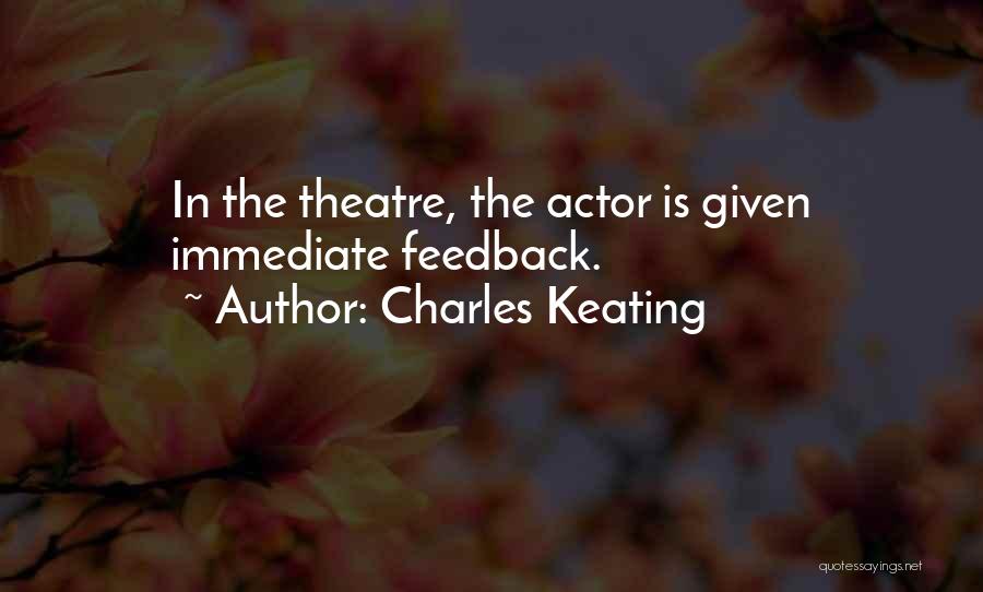 Charles Keating Quotes: In The Theatre, The Actor Is Given Immediate Feedback.