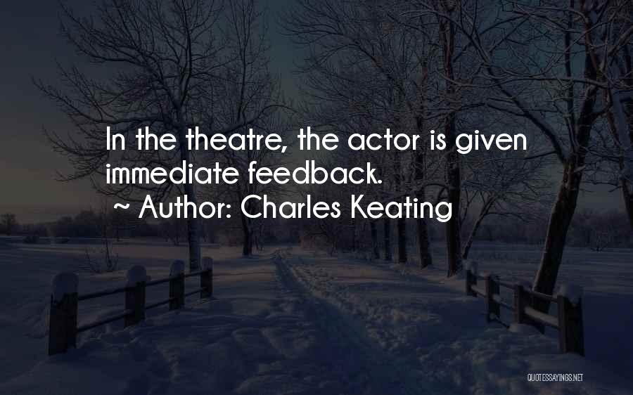 Charles Keating Quotes: In The Theatre, The Actor Is Given Immediate Feedback.