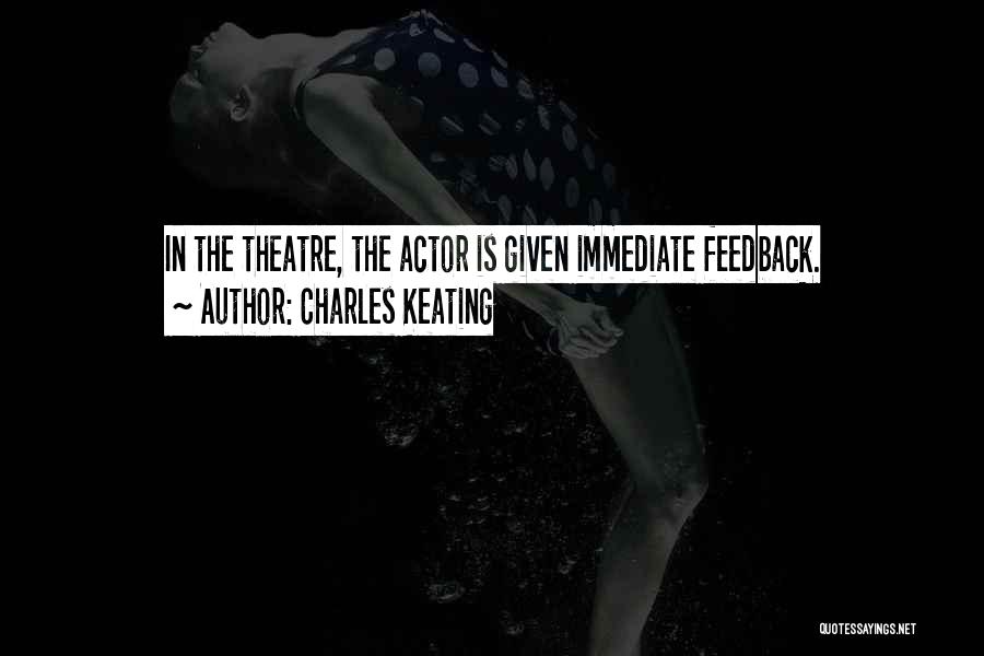 Charles Keating Quotes: In The Theatre, The Actor Is Given Immediate Feedback.