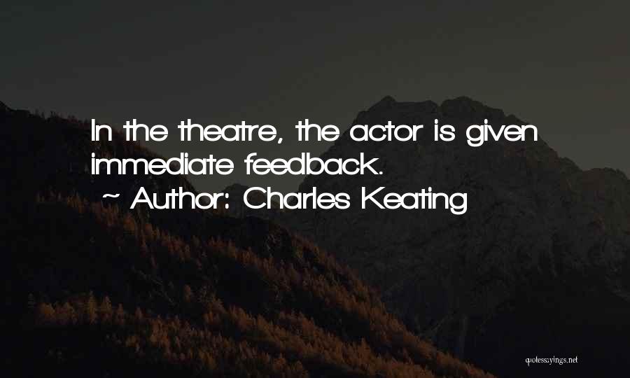 Charles Keating Quotes: In The Theatre, The Actor Is Given Immediate Feedback.