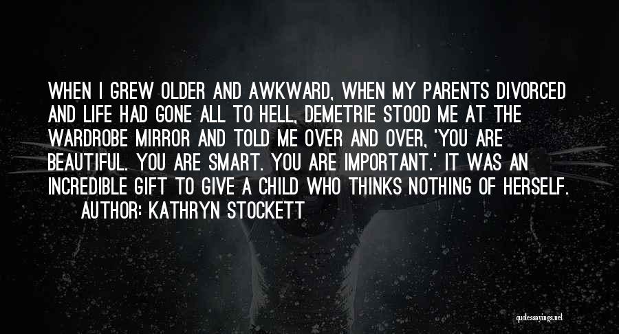 Kathryn Stockett Quotes: When I Grew Older And Awkward, When My Parents Divorced And Life Had Gone All To Hell, Demetrie Stood Me