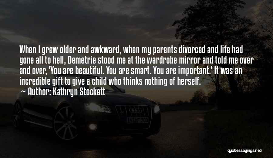 Kathryn Stockett Quotes: When I Grew Older And Awkward, When My Parents Divorced And Life Had Gone All To Hell, Demetrie Stood Me