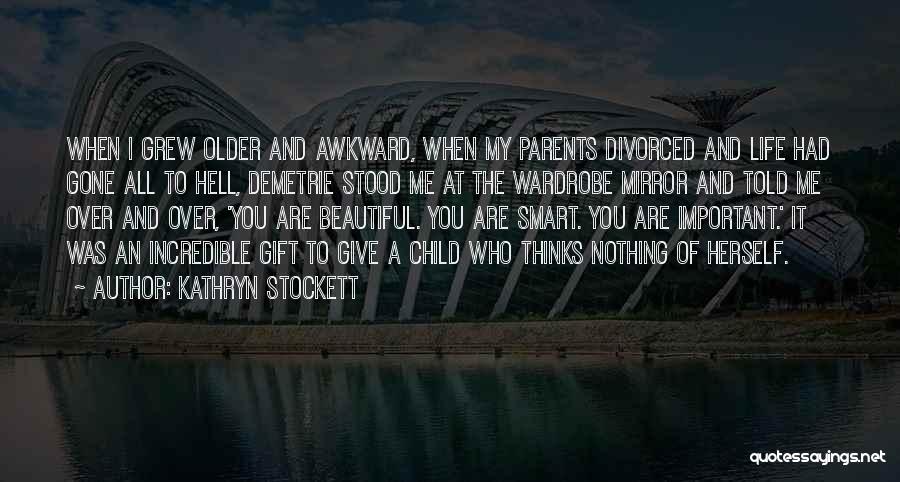 Kathryn Stockett Quotes: When I Grew Older And Awkward, When My Parents Divorced And Life Had Gone All To Hell, Demetrie Stood Me