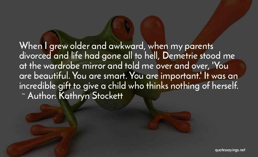 Kathryn Stockett Quotes: When I Grew Older And Awkward, When My Parents Divorced And Life Had Gone All To Hell, Demetrie Stood Me