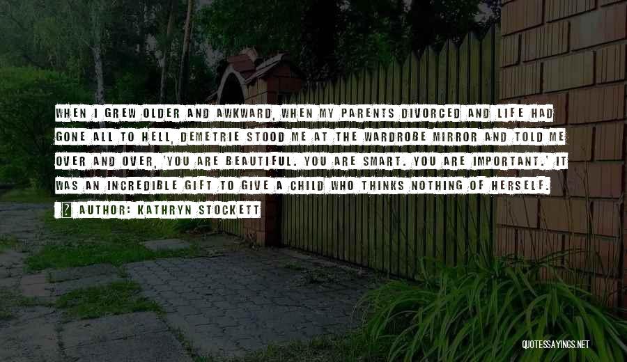 Kathryn Stockett Quotes: When I Grew Older And Awkward, When My Parents Divorced And Life Had Gone All To Hell, Demetrie Stood Me