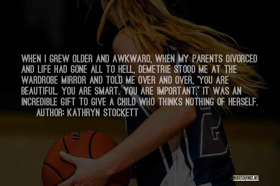 Kathryn Stockett Quotes: When I Grew Older And Awkward, When My Parents Divorced And Life Had Gone All To Hell, Demetrie Stood Me