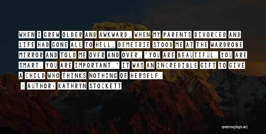 Kathryn Stockett Quotes: When I Grew Older And Awkward, When My Parents Divorced And Life Had Gone All To Hell, Demetrie Stood Me