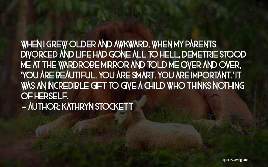 Kathryn Stockett Quotes: When I Grew Older And Awkward, When My Parents Divorced And Life Had Gone All To Hell, Demetrie Stood Me