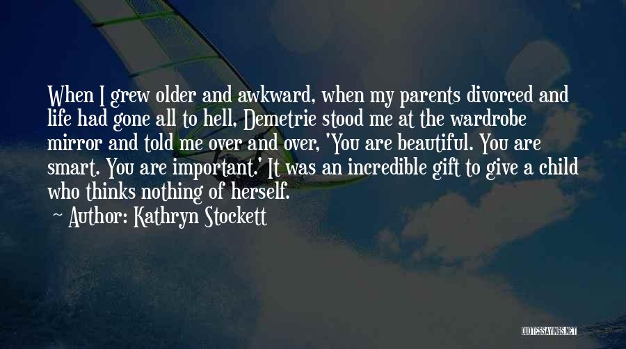 Kathryn Stockett Quotes: When I Grew Older And Awkward, When My Parents Divorced And Life Had Gone All To Hell, Demetrie Stood Me