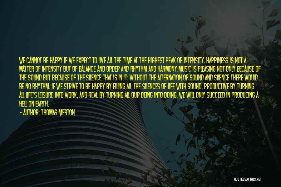 Thomas Merton Quotes: We Cannot Be Happy If We Expect To Live All The Time At The Highest Peak Of Intensity. Happiness Is