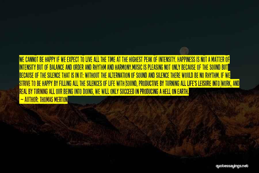 Thomas Merton Quotes: We Cannot Be Happy If We Expect To Live All The Time At The Highest Peak Of Intensity. Happiness Is