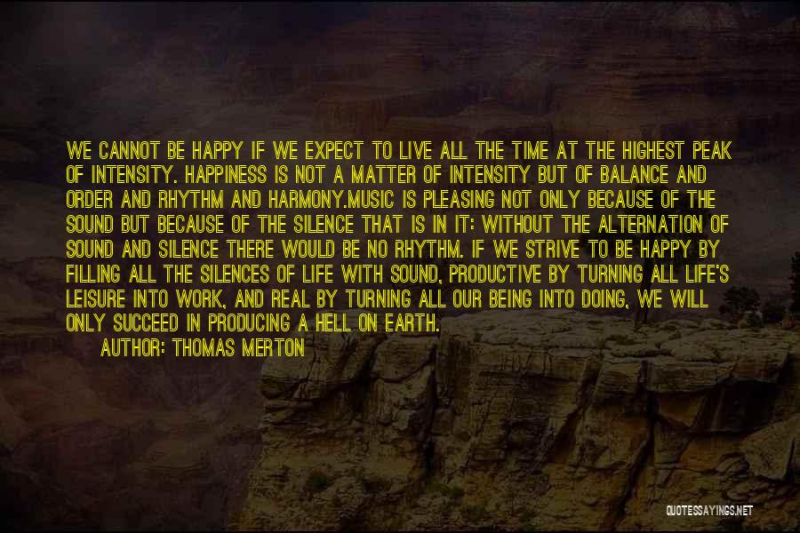 Thomas Merton Quotes: We Cannot Be Happy If We Expect To Live All The Time At The Highest Peak Of Intensity. Happiness Is