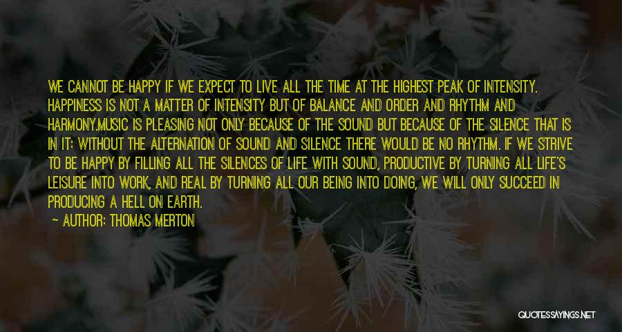 Thomas Merton Quotes: We Cannot Be Happy If We Expect To Live All The Time At The Highest Peak Of Intensity. Happiness Is