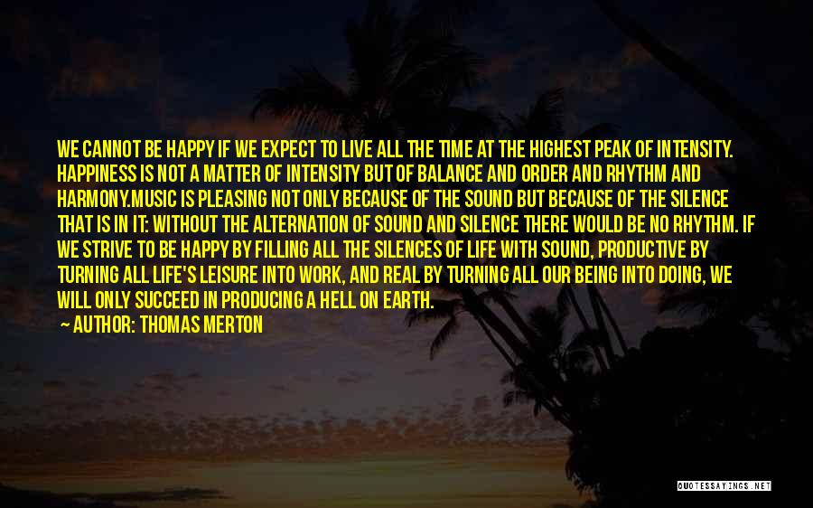 Thomas Merton Quotes: We Cannot Be Happy If We Expect To Live All The Time At The Highest Peak Of Intensity. Happiness Is