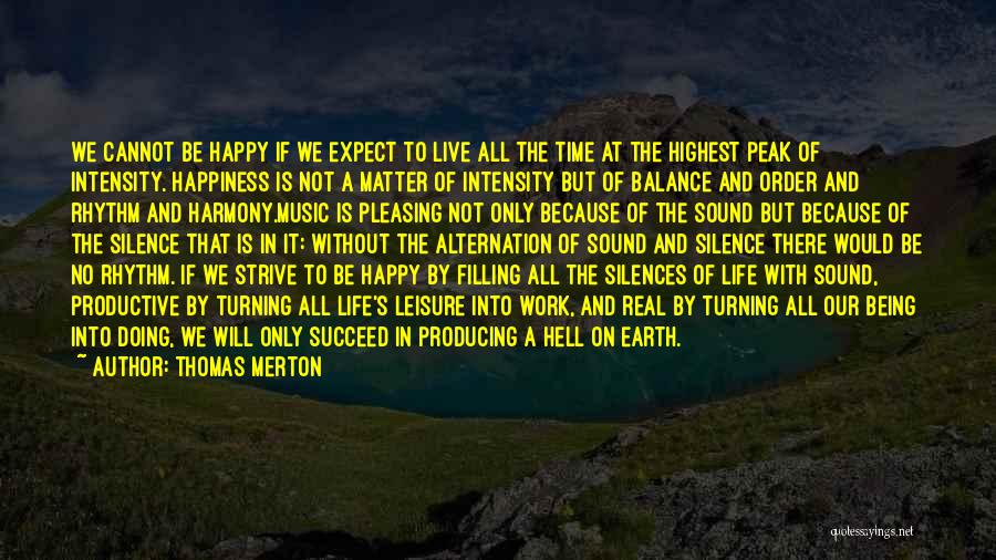 Thomas Merton Quotes: We Cannot Be Happy If We Expect To Live All The Time At The Highest Peak Of Intensity. Happiness Is