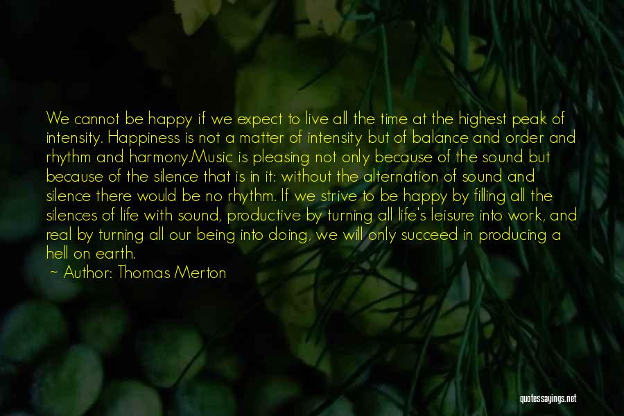 Thomas Merton Quotes: We Cannot Be Happy If We Expect To Live All The Time At The Highest Peak Of Intensity. Happiness Is