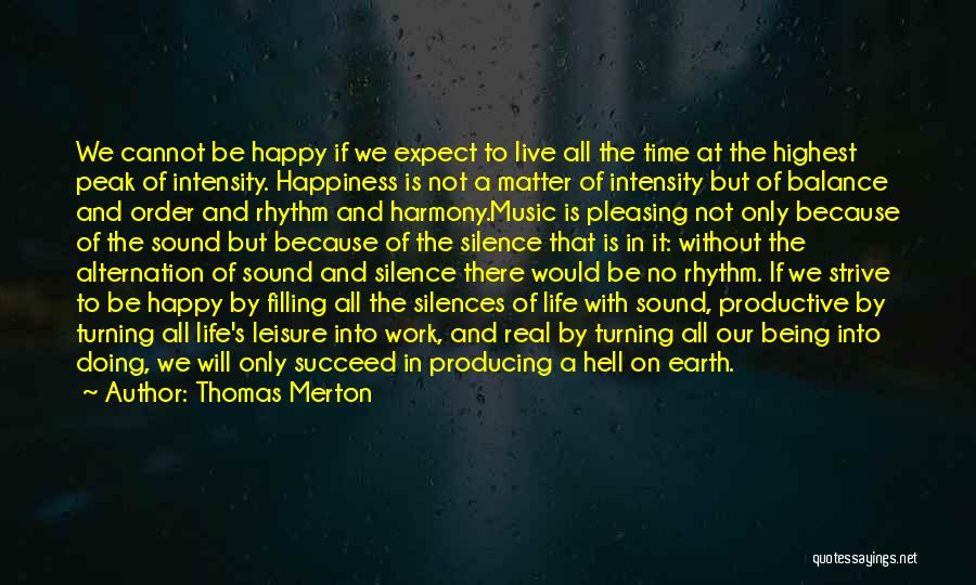Thomas Merton Quotes: We Cannot Be Happy If We Expect To Live All The Time At The Highest Peak Of Intensity. Happiness Is