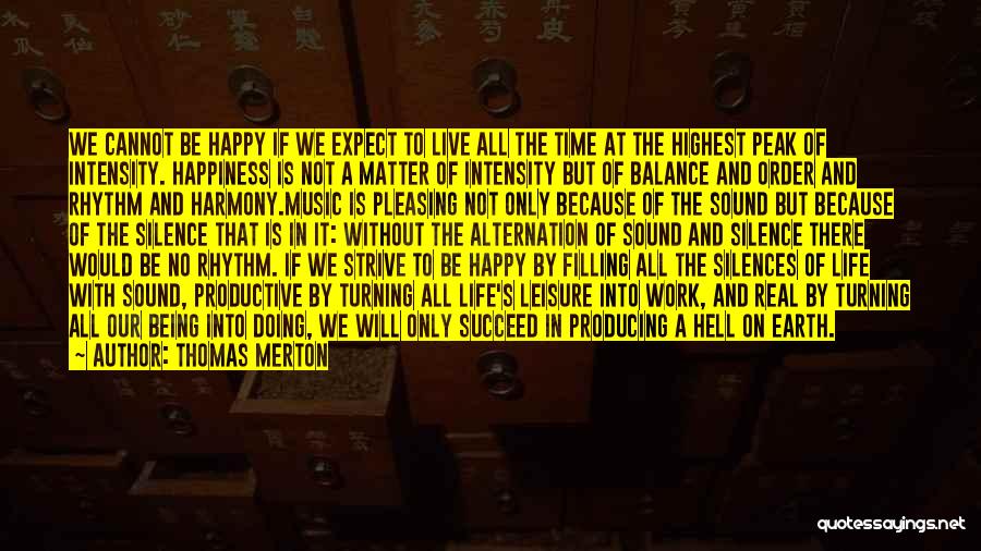 Thomas Merton Quotes: We Cannot Be Happy If We Expect To Live All The Time At The Highest Peak Of Intensity. Happiness Is