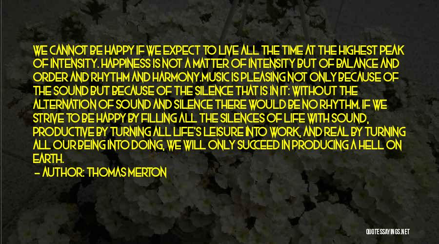 Thomas Merton Quotes: We Cannot Be Happy If We Expect To Live All The Time At The Highest Peak Of Intensity. Happiness Is