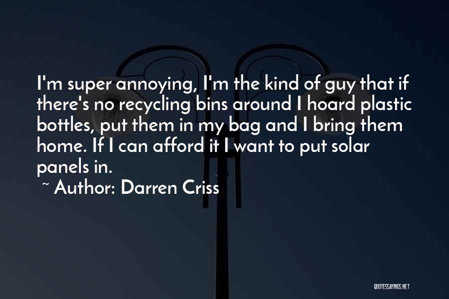 Darren Criss Quotes: I'm Super Annoying, I'm The Kind Of Guy That If There's No Recycling Bins Around I Hoard Plastic Bottles, Put