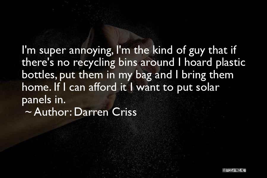 Darren Criss Quotes: I'm Super Annoying, I'm The Kind Of Guy That If There's No Recycling Bins Around I Hoard Plastic Bottles, Put