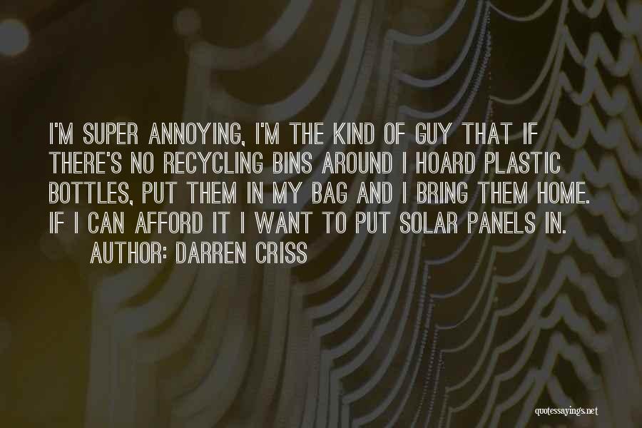 Darren Criss Quotes: I'm Super Annoying, I'm The Kind Of Guy That If There's No Recycling Bins Around I Hoard Plastic Bottles, Put