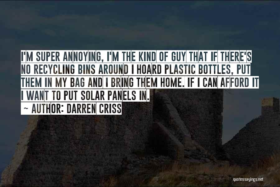 Darren Criss Quotes: I'm Super Annoying, I'm The Kind Of Guy That If There's No Recycling Bins Around I Hoard Plastic Bottles, Put