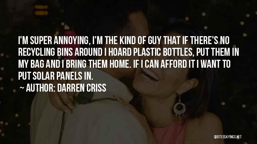 Darren Criss Quotes: I'm Super Annoying, I'm The Kind Of Guy That If There's No Recycling Bins Around I Hoard Plastic Bottles, Put