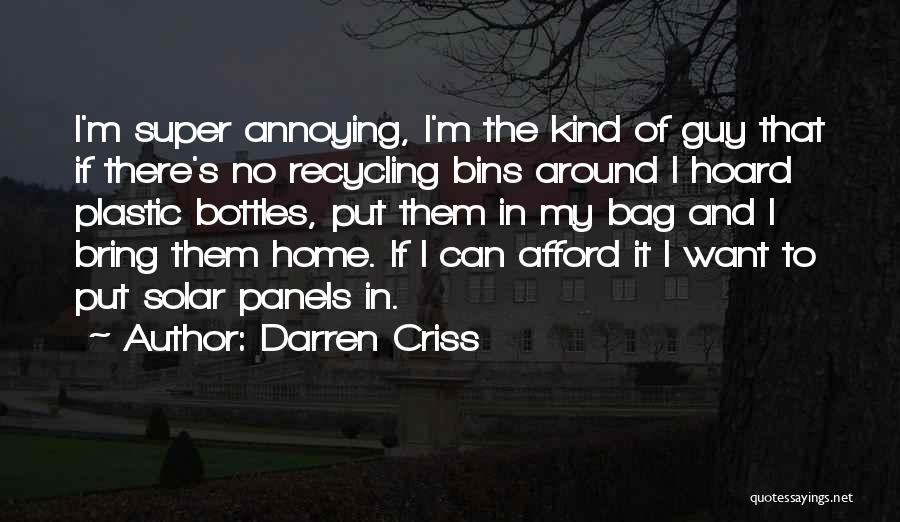 Darren Criss Quotes: I'm Super Annoying, I'm The Kind Of Guy That If There's No Recycling Bins Around I Hoard Plastic Bottles, Put