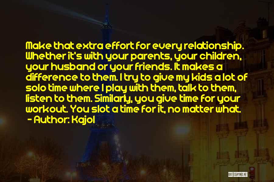 Kajol Quotes: Make That Extra Effort For Every Relationship. Whether It's With Your Parents, Your Children, Your Husband Or Your Friends. It