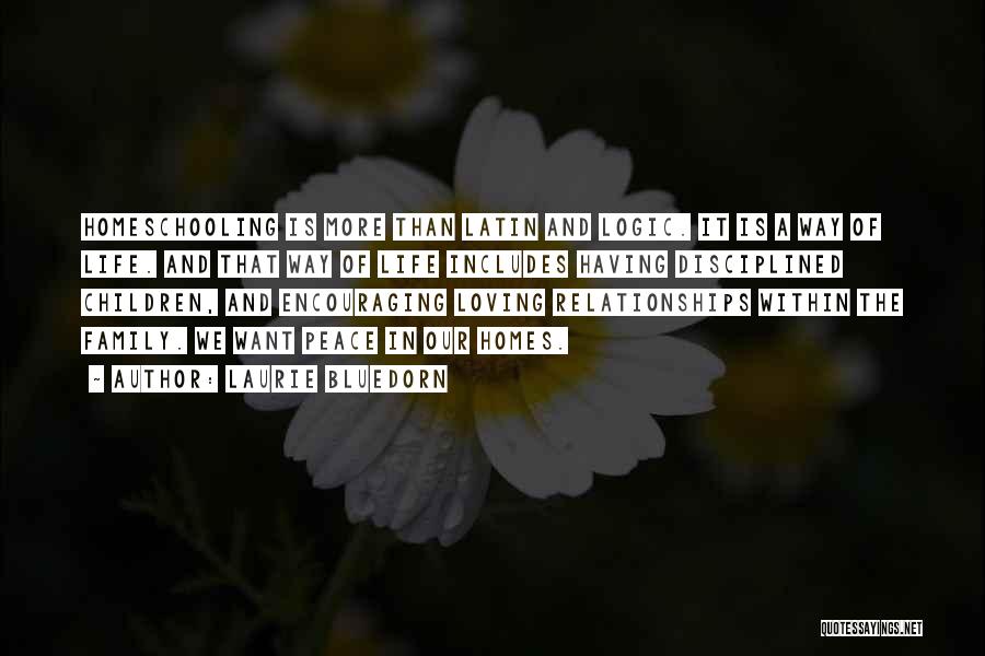 Laurie Bluedorn Quotes: Homeschooling Is More Than Latin And Logic. It Is A Way Of Life. And That Way Of Life Includes Having