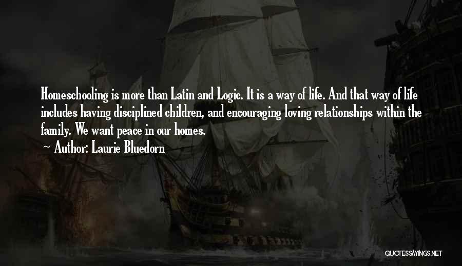 Laurie Bluedorn Quotes: Homeschooling Is More Than Latin And Logic. It Is A Way Of Life. And That Way Of Life Includes Having