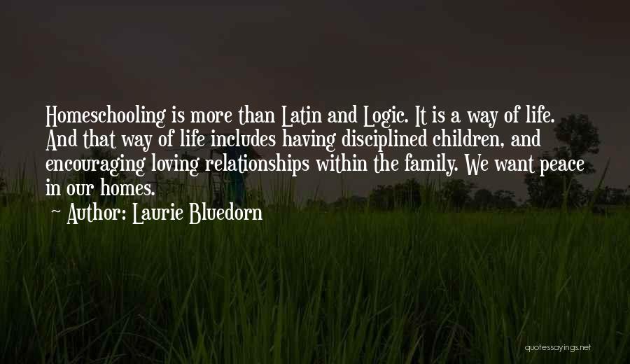 Laurie Bluedorn Quotes: Homeschooling Is More Than Latin And Logic. It Is A Way Of Life. And That Way Of Life Includes Having