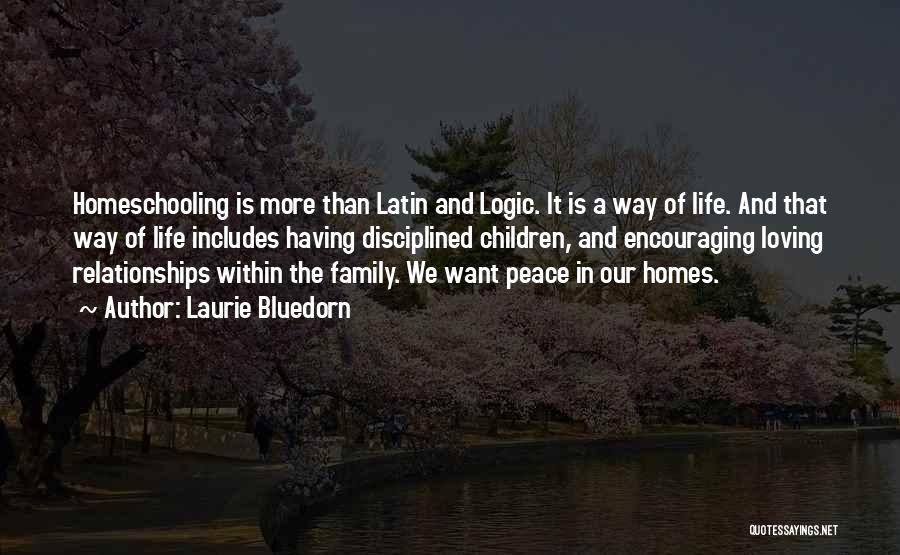 Laurie Bluedorn Quotes: Homeschooling Is More Than Latin And Logic. It Is A Way Of Life. And That Way Of Life Includes Having