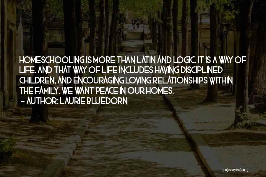 Laurie Bluedorn Quotes: Homeschooling Is More Than Latin And Logic. It Is A Way Of Life. And That Way Of Life Includes Having