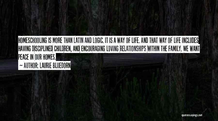 Laurie Bluedorn Quotes: Homeschooling Is More Than Latin And Logic. It Is A Way Of Life. And That Way Of Life Includes Having