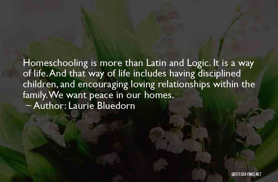 Laurie Bluedorn Quotes: Homeschooling Is More Than Latin And Logic. It Is A Way Of Life. And That Way Of Life Includes Having