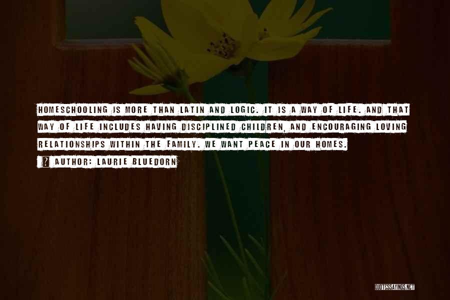 Laurie Bluedorn Quotes: Homeschooling Is More Than Latin And Logic. It Is A Way Of Life. And That Way Of Life Includes Having