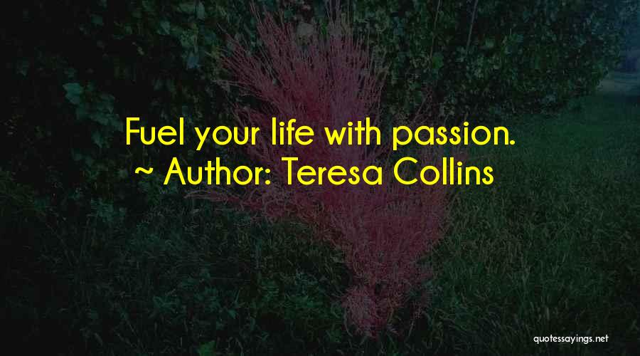 Teresa Collins Quotes: Fuel Your Life With Passion.