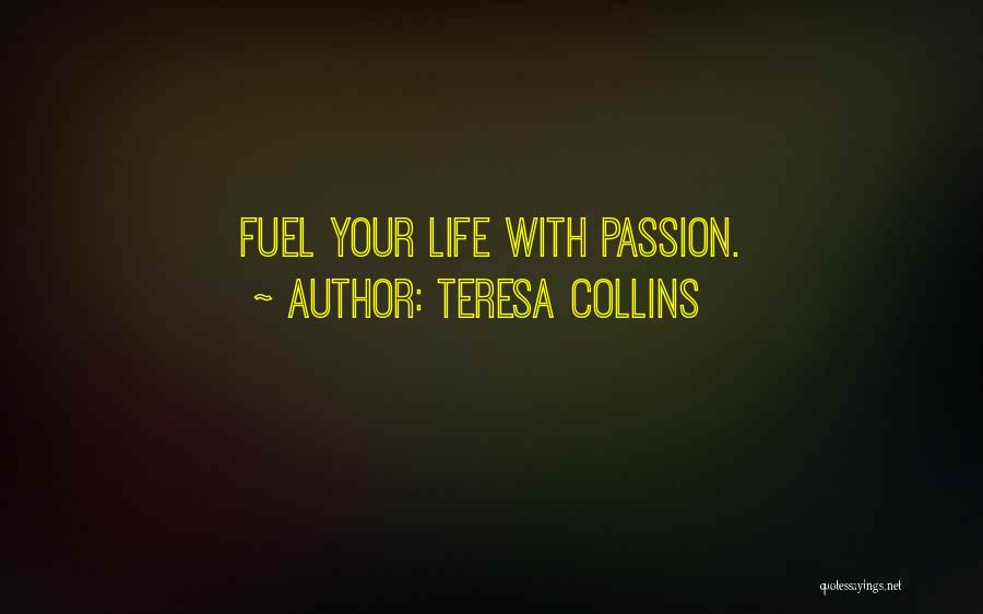 Teresa Collins Quotes: Fuel Your Life With Passion.