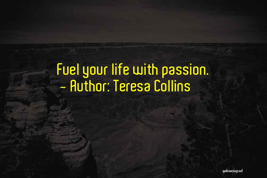 Teresa Collins Quotes: Fuel Your Life With Passion.